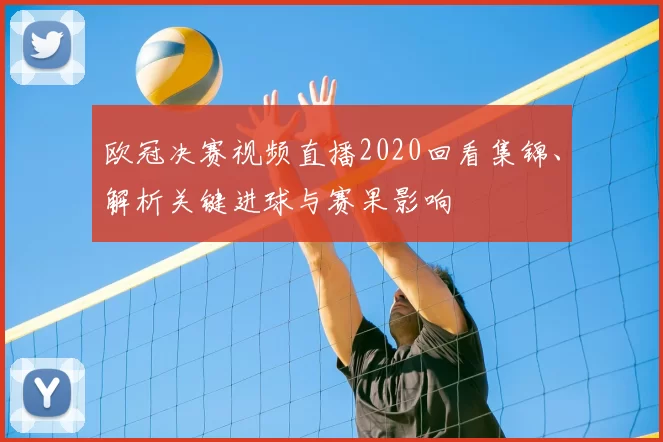 欧冠决赛视频直播2020回看集锦、解析关键进球与赛果影响