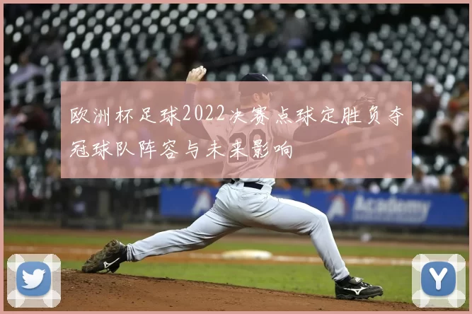 欧洲杯足球2022决赛点球定胜负夺冠球队阵容与未来影响